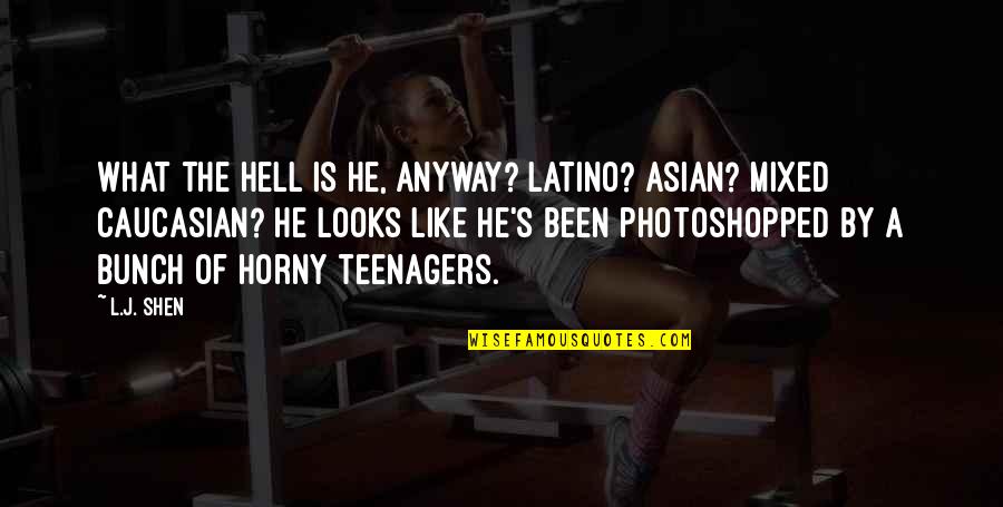 Latino Quotes By L.J. Shen: What the hell is he, anyway? Latino? Asian? Latino Quotes By L.J. Shen: What the hell is he, anyway? Latino? Asian?
