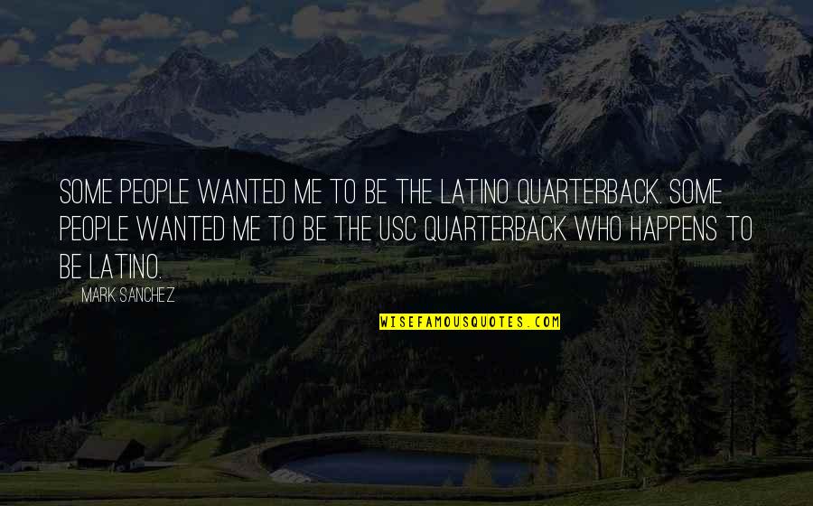 Latino Quotes By Mark Sanchez: Some people wanted me to be the Latino Latino Quotes By Mark Sanchez: Some people wanted me to be the Latino