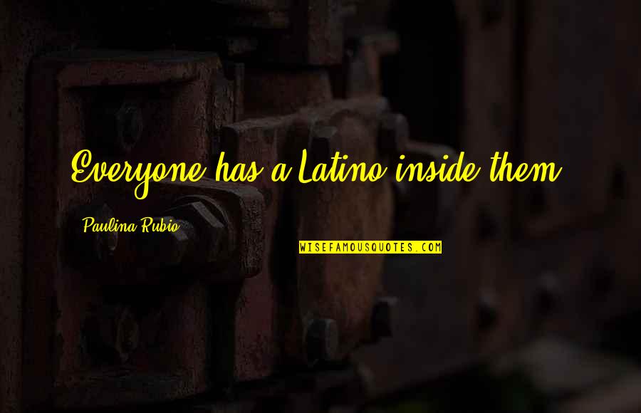 Latino Quotes By Paulina Rubio: Everyone has a Latino inside them. Latino Quotes By Paulina Rubio: Everyone has a Latino inside them.