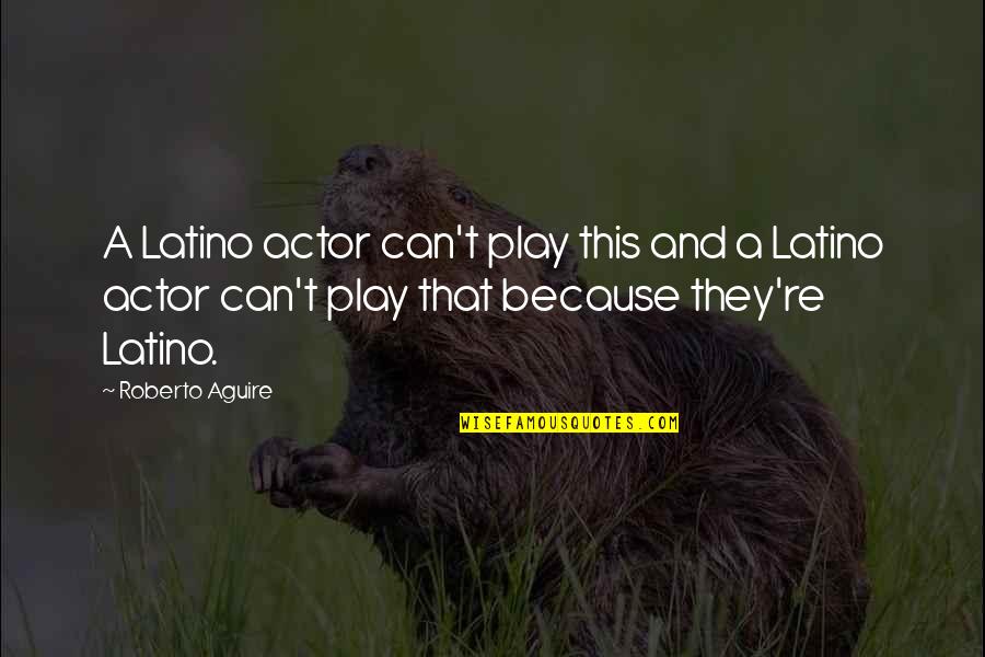 Latino Quotes By Roberto Aguire: A Latino actor can't play this and a Latino Quotes By Roberto Aguire: A Latino actor can't play this and a