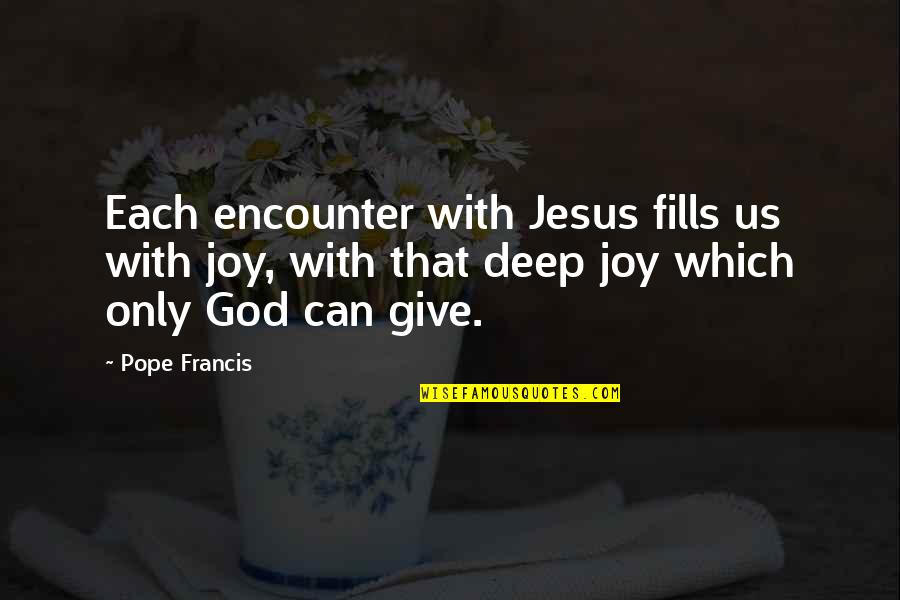 Latinoam Rica De Calle Quotes By Pope Francis: Each encounter with Jesus fills us with joy,