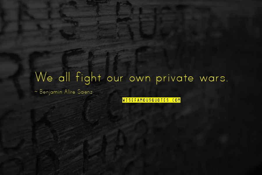 Latinoam Rica Definicion Quotes By Benjamin Alire Saenz: We all fight our own private wars.