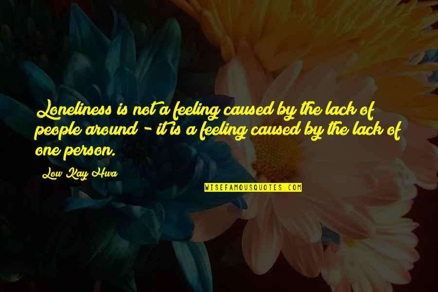 Latipa Quotes By Low Kay Hwa: Loneliness is not a feeling caused by the