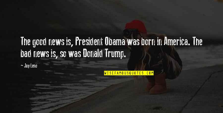 Latipso Quotes By Jay Leno: The good news is, President Obama was born
