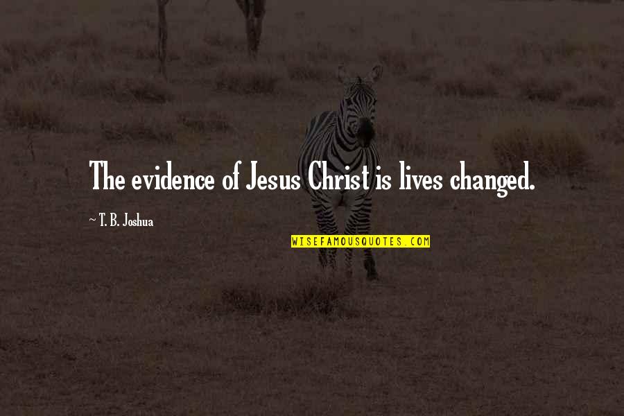 Latir In English Quotes By T. B. Joshua: The evidence of Jesus Christ is lives changed.