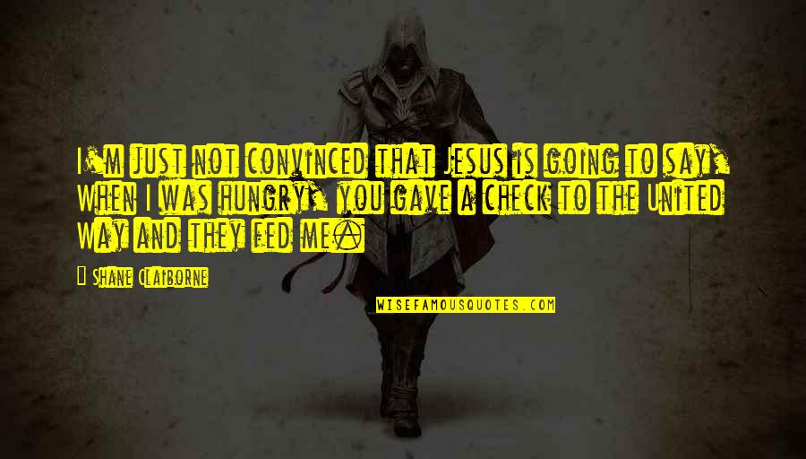 Latir Lakes Quotes By Shane Claiborne: I'm just not convinced that Jesus is going