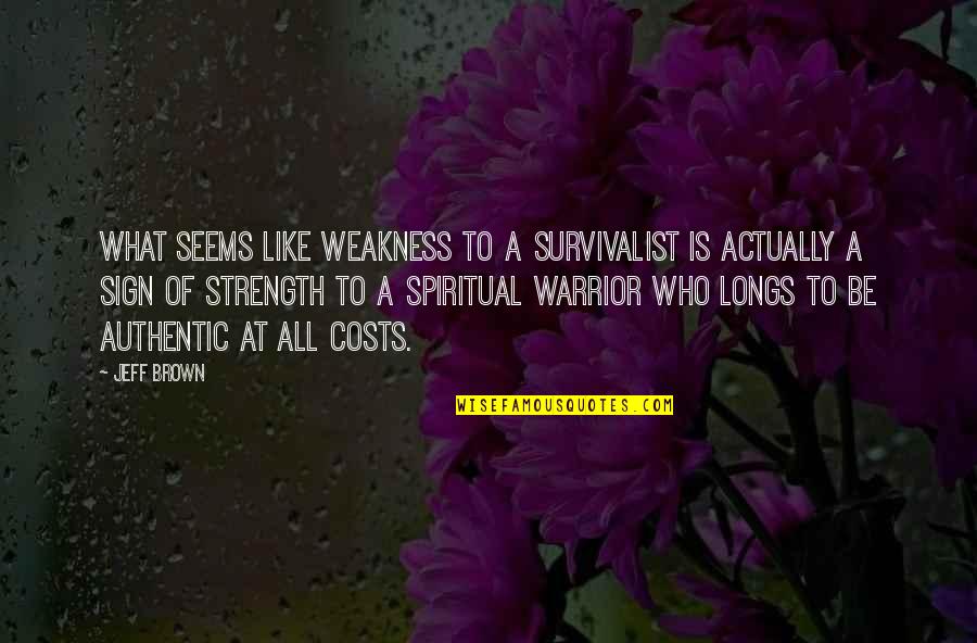 Latisha Brown Quotes By Jeff Brown: What seems like weakness to a survivalist is