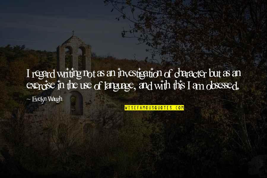 Latisha Quotes By Evelyn Waugh: I regard writing not as an investigation of