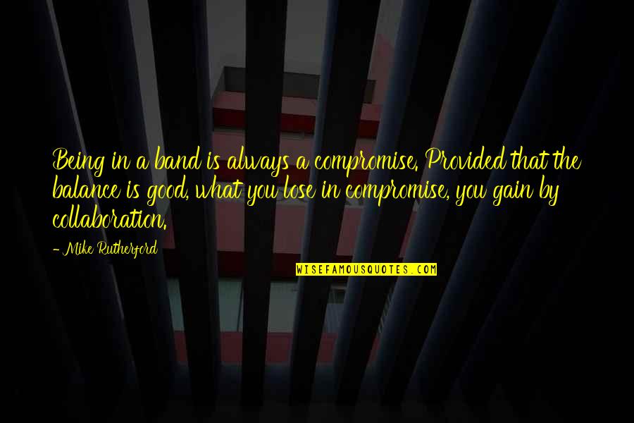 Latisha Smith Quotes By Mike Rutherford: Being in a band is always a compromise. Latisha Smith Quotes By Mike Rutherford: Being in a band is always a compromise.