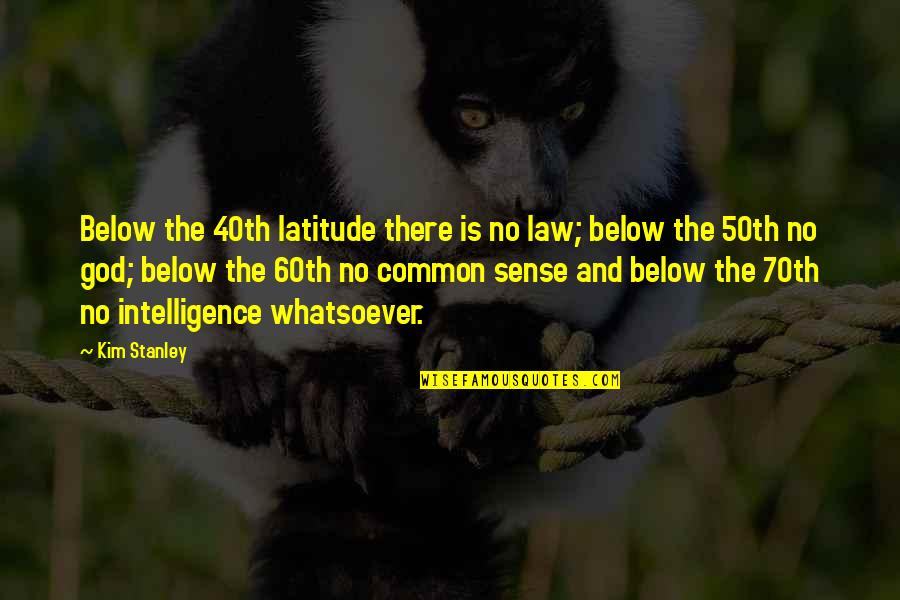Latitude Quotes By Kim Stanley: Below the 40th latitude there is no law;