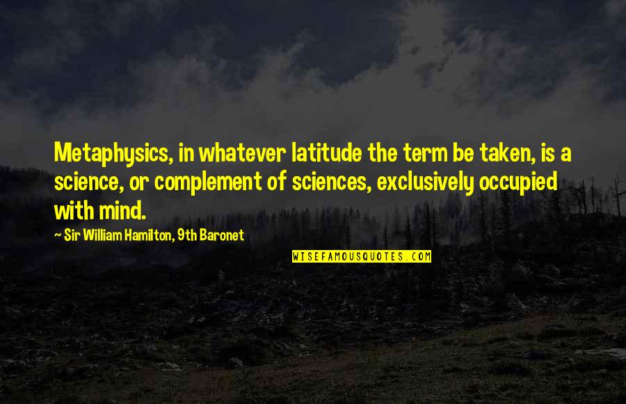 Latitude Quotes By Sir William Hamilton, 9th Baronet: Metaphysics, in whatever latitude the term be taken,