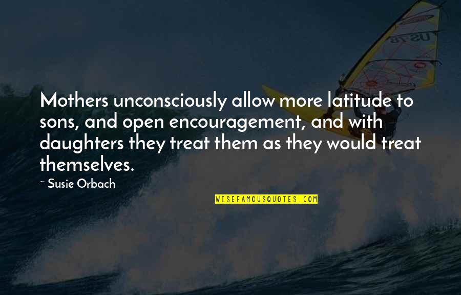 Latitude Quotes By Susie Orbach: Mothers unconsciously allow more latitude to sons, and