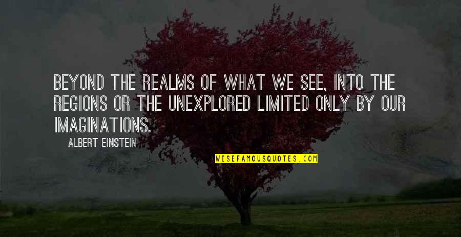 Latitudinarians Quotes By Albert Einstein: Beyond the realms of what we see, into