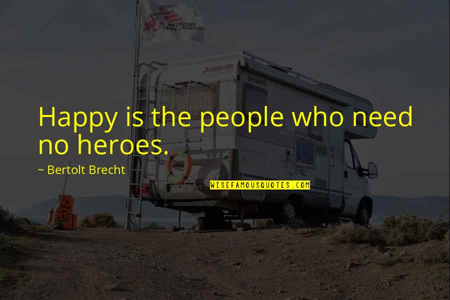 Latkes Quotes By Bertolt Brecht: Happy is the people who need no heroes.