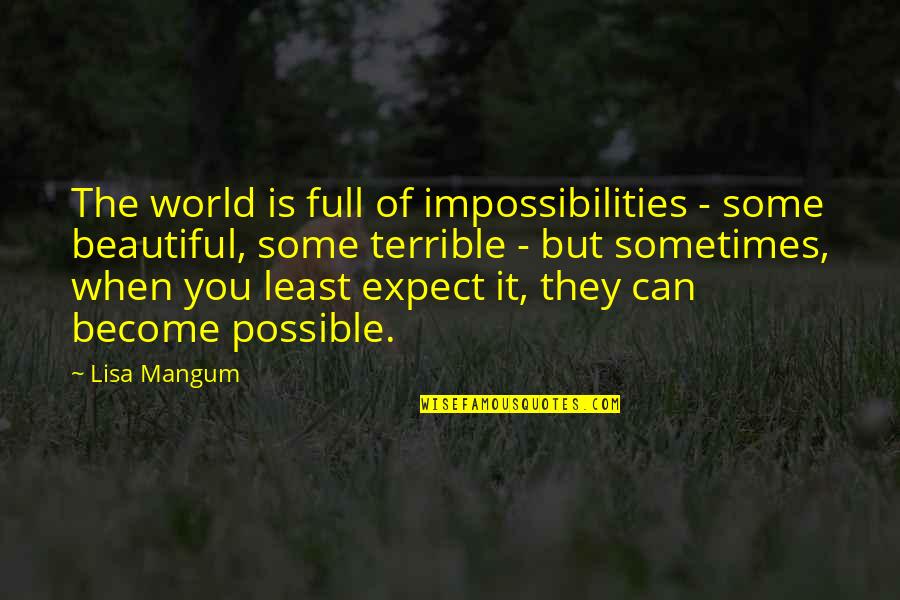 Latmos Hill Quotes By Lisa Mangum: The world is full of impossibilities - some Latmos Hill Quotes By Lisa Mangum: The world is full of impossibilities - some