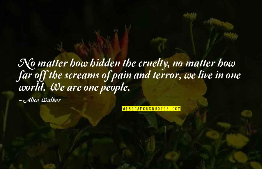 Latonia Quotes By Alice Walker: No matter how hidden the cruelty, no matter Latonia Quotes By Alice Walker: No matter how hidden the cruelty, no matter