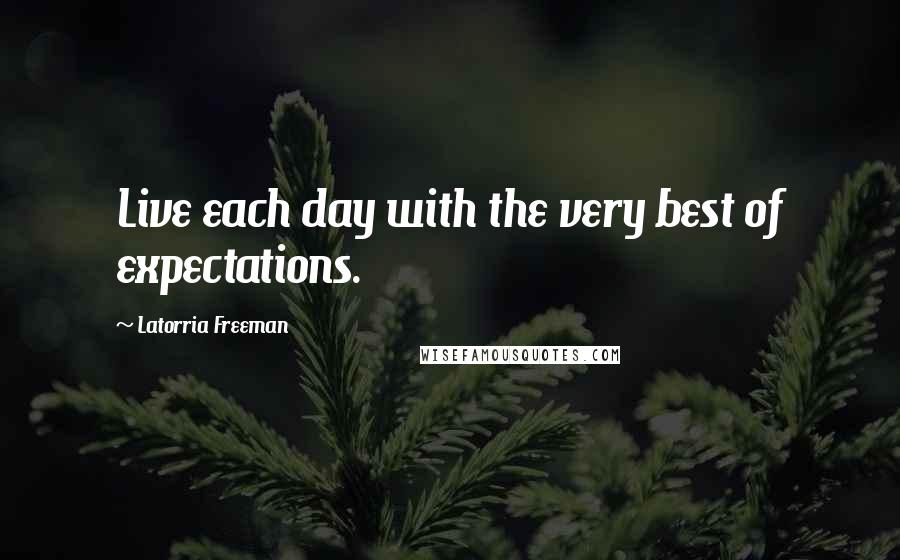 Latorria Freeman quotes: Live each day with the very best of expectations.