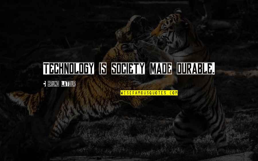 Latour's Quotes By Bruno Latour: Technology is society made durable.