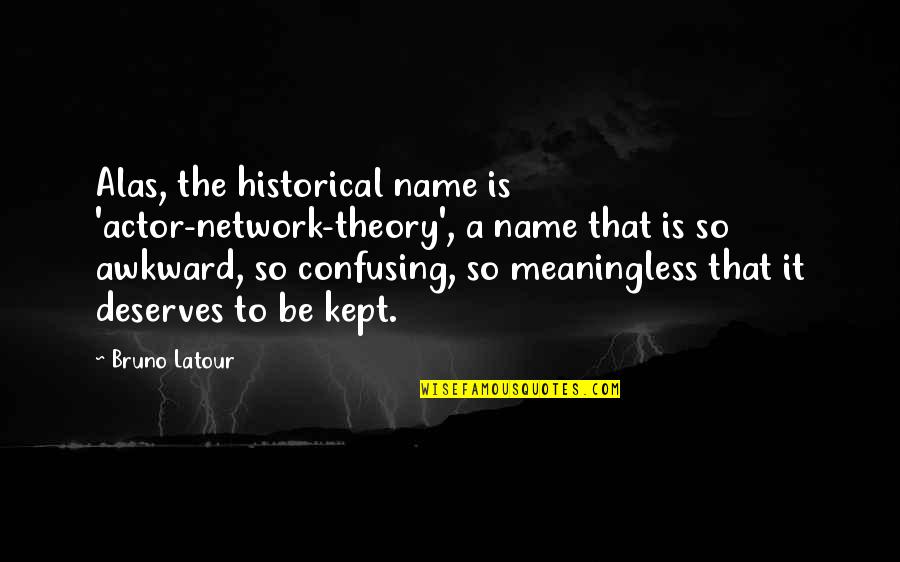 Latour's Quotes By Bruno Latour: Alas, the historical name is 'actor-network-theory', a name