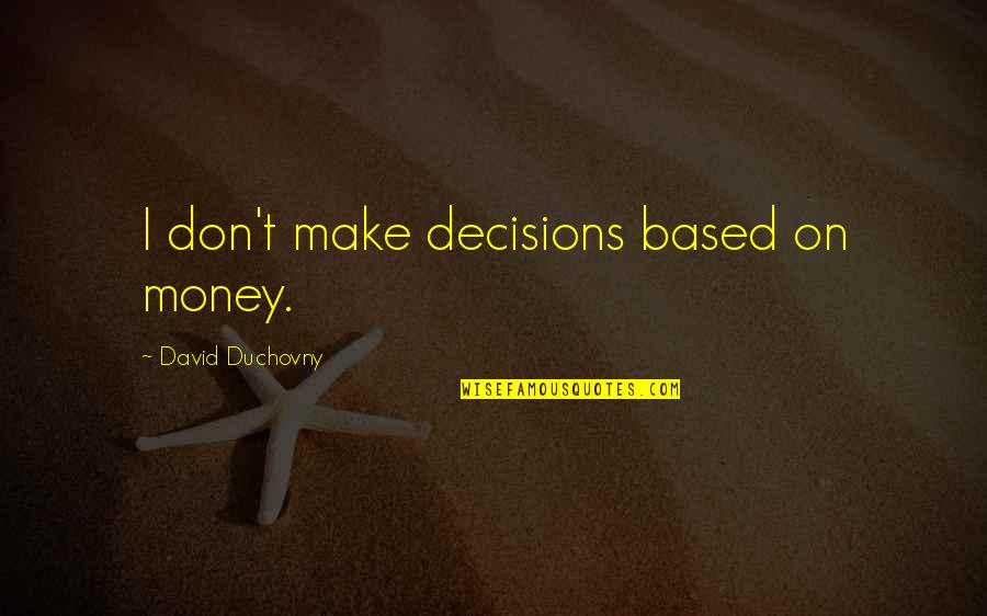 Latowski Female Quotes By David Duchovny: I don't make decisions based on money.