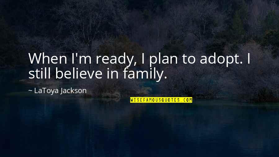 Latoya Jackson Family Quotes By LaToya Jackson: When I'm ready, I plan to adopt. I