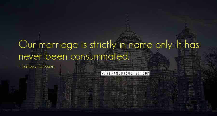 LaToya Jackson quotes: Our marriage is strictly in name only. It has never been consummated.