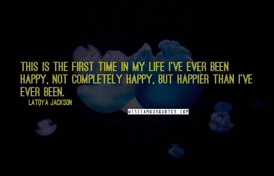 LaToya Jackson quotes: This is the first time in my life I've ever been happy, not completely happy, but happier than I've ever been.