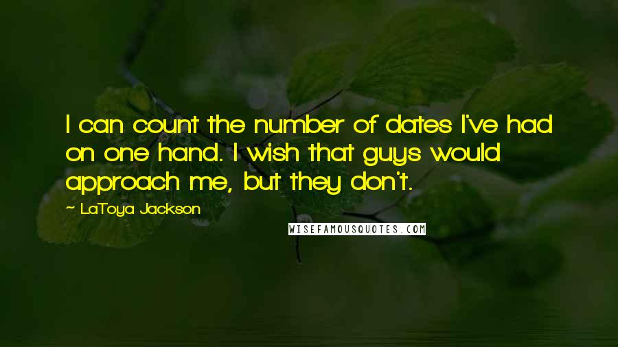 LaToya Jackson quotes: I can count the number of dates I've had on one hand. I wish that guys would approach me, but they don't.