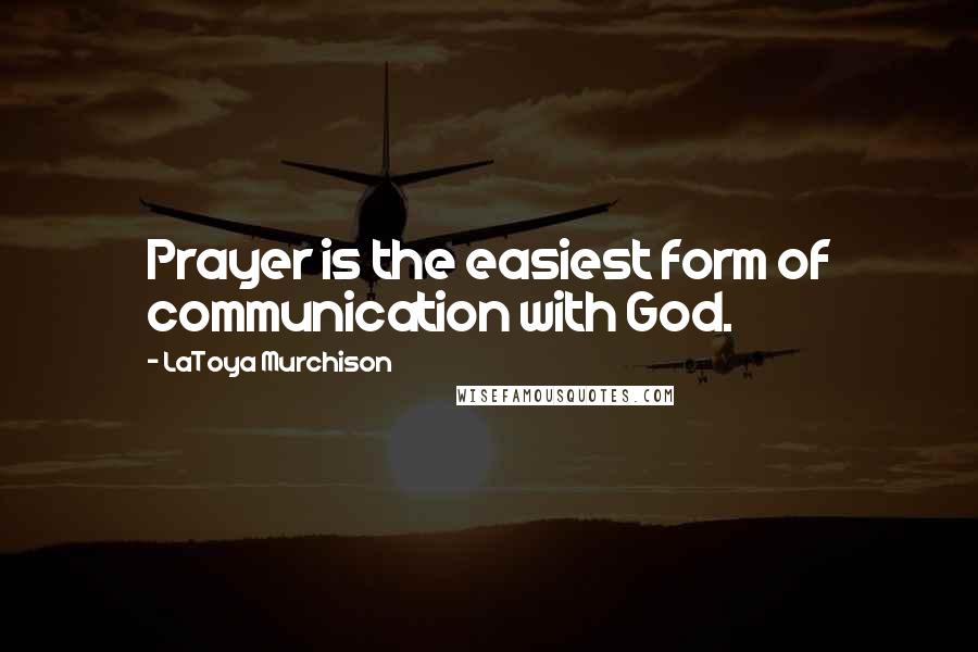 LaToya Murchison quotes: Prayer is the easiest form of communication with God.