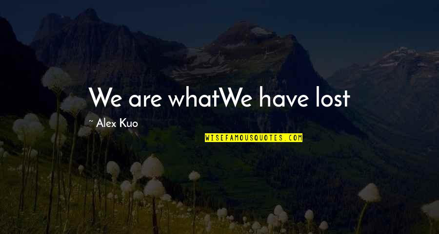 Latoyah Johnson Quotes By Alex Kuo: We are whatWe have lost Latoyah Johnson Quotes By Alex Kuo: We are whatWe have lost