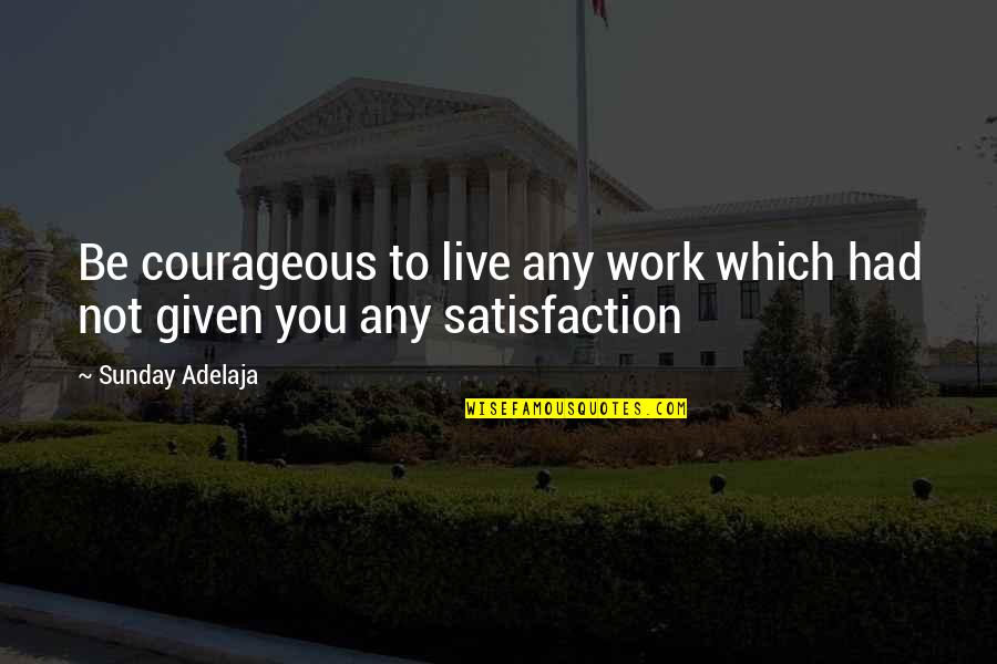 Latoyah Mcwhorter Quotes By Sunday Adelaja: Be courageous to live any work which had