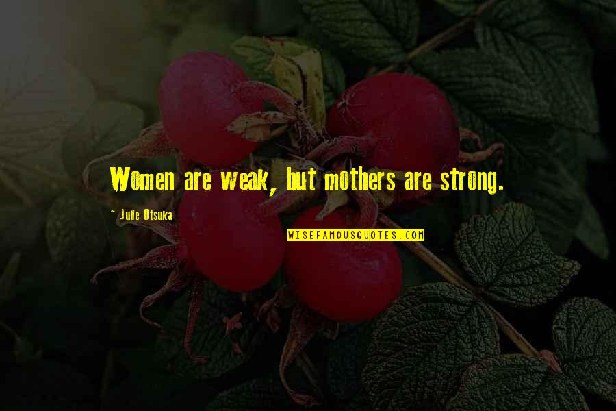 Latras Del Quotes By Julie Otsuka: Women are weak, but mothers are strong.