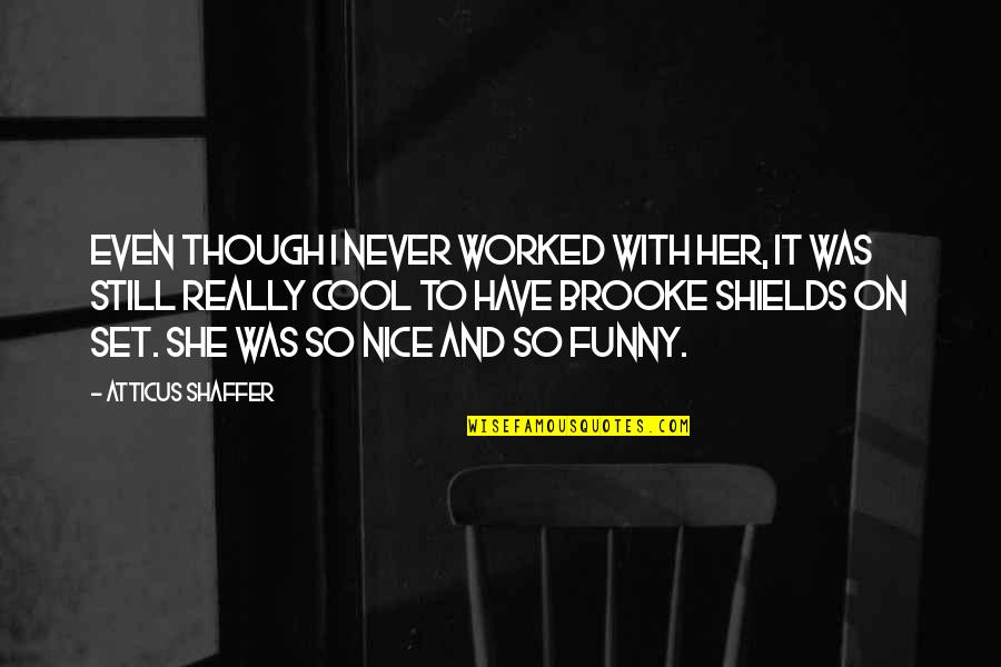 Latrease Curtis Quotes By Atticus Shaffer: Even though I never worked with her, it Latrease Curtis Quotes By Atticus Shaffer: Even though I never worked with her, it