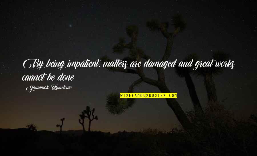 Latrell Scott Quotes By Yamamoto Tsunetomo: By being impatient, matters are damaged and great Latrell Scott Quotes By Yamamoto Tsunetomo: By being impatient, matters are damaged and great