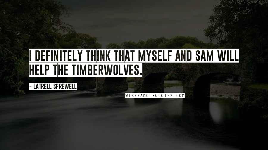 Latrell Sprewell quotes: I definitely think that myself and Sam will help the Timberwolves.