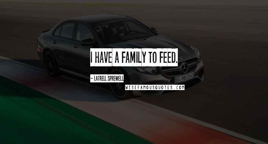 Latrell Sprewell quotes: I have a family to feed.