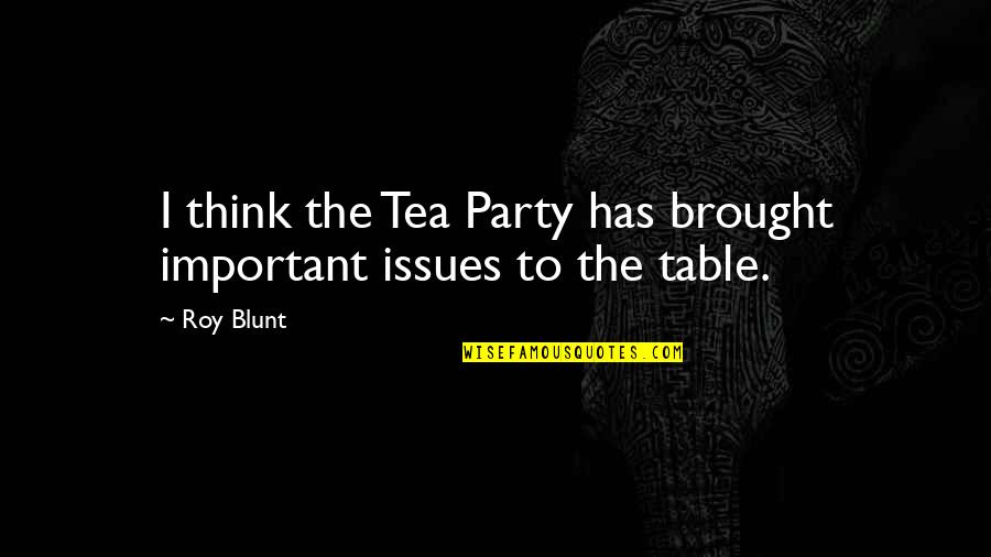 Latrelles Management Quotes By Roy Blunt: I think the Tea Party has brought important