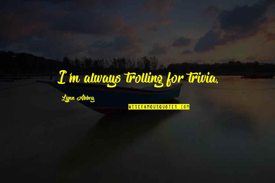 Latrenda Schultz Quotes By Lynn Abbey: I'm always trolling for trivia.