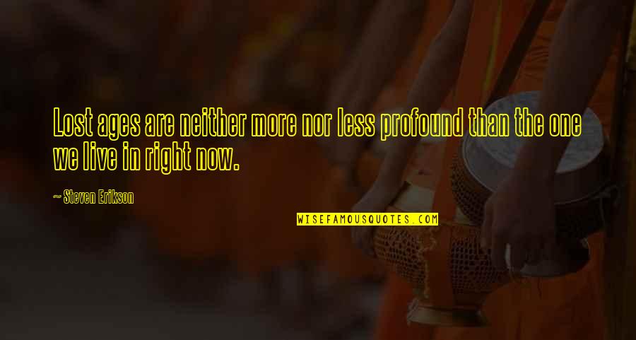 Latreshia Mayberry Quotes By Steven Erikson: Lost ages are neither more nor less profound