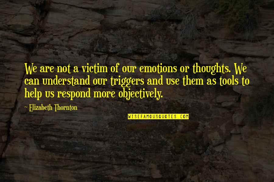Latresia Johnson Quotes By Elizabeth Thornton: We are not a victim of our emotions Latresia Johnson Quotes By Elizabeth Thornton: We are not a victim of our emotions