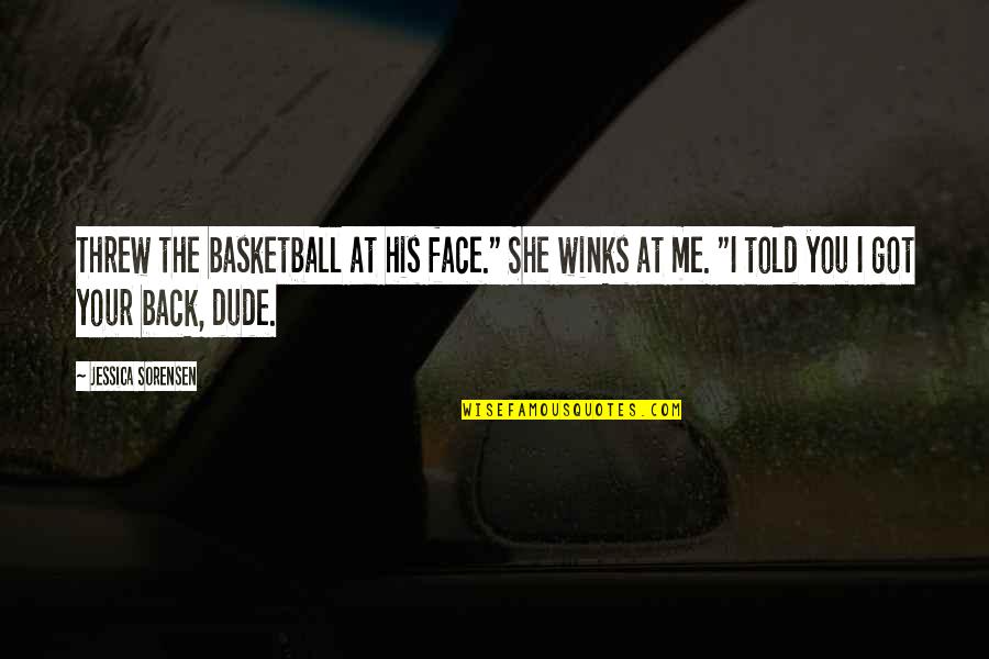 Latresse Yarbough Quotes By Jessica Sorensen: Threw the basketball at his face." She winks Latresse Yarbough Quotes By Jessica Sorensen: Threw the basketball at his face." She winks