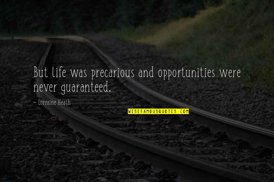 Latricia Ann Quotes By Lorraine Heath: But life was precarious and opportunities were never Latricia Ann Quotes By Lorraine Heath: But life was precarious and opportunities were never