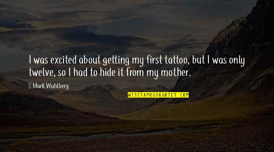 Latricia Taylor Quotes By Mark Wahlberg: I was excited about getting my first tattoo, Latricia Taylor Quotes By Mark Wahlberg: I was excited about getting my first tattoo,