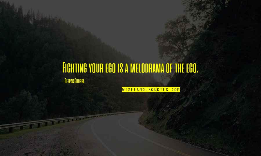 Latricia White Quotes By Deepak Chopra: Fighting your ego is a melodrama of the Latricia White Quotes By Deepak Chopra: Fighting your ego is a melodrama of the