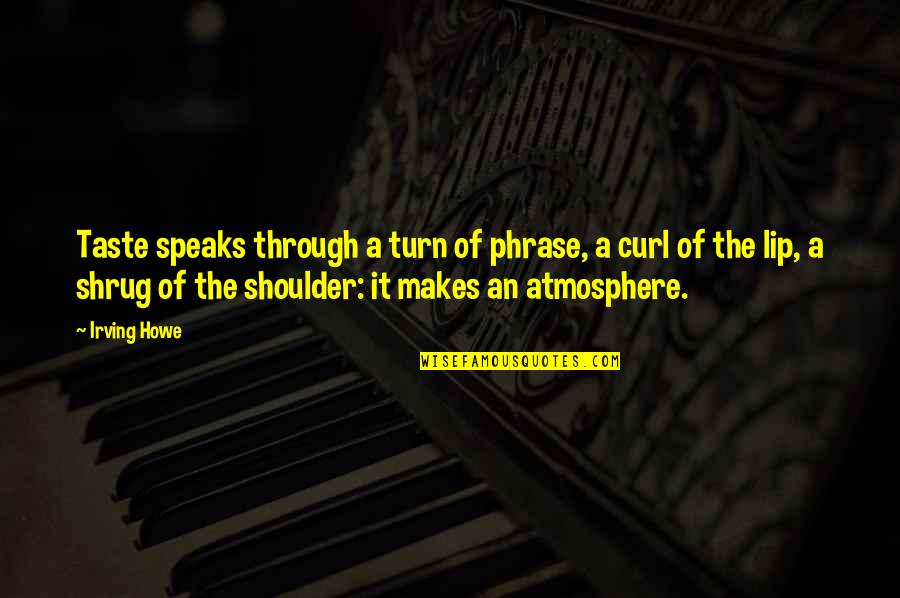 Latricia White Quotes By Irving Howe: Taste speaks through a turn of phrase, a Latricia White Quotes By Irving Howe: Taste speaks through a turn of phrase, a