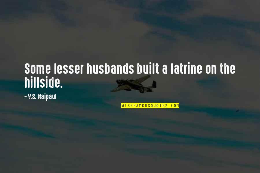 Latrine Quotes By V.S. Naipaul: Some lesser husbands built a latrine on the