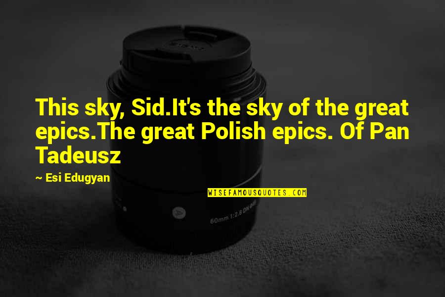 Latrine Types Quotes By Esi Edugyan: This sky, Sid.It's the sky of the great