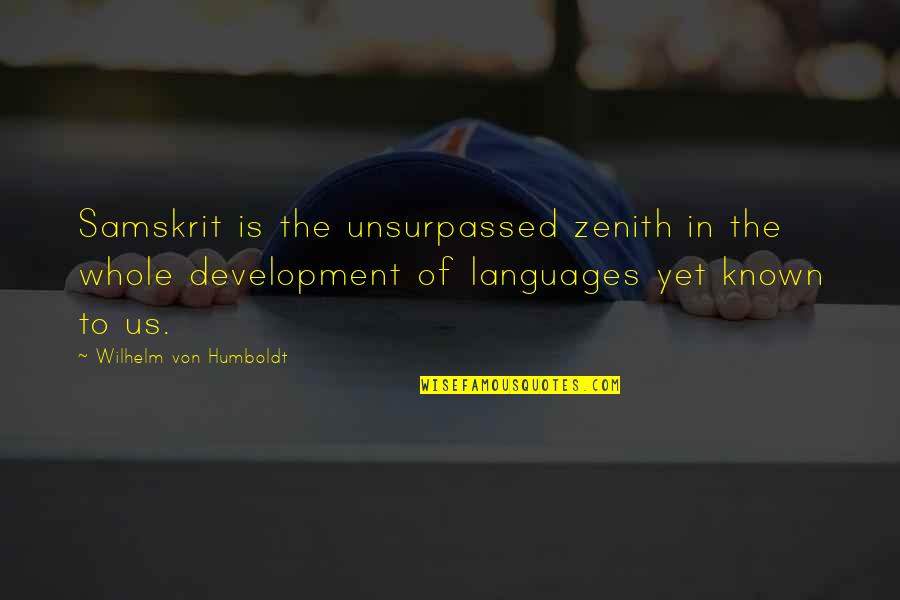 Latrine Types Quotes By Wilhelm Von Humboldt: Samskrit is the unsurpassed zenith in the whole