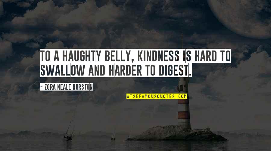 Latrine Types Quotes By Zora Neale Hurston: To a haughty belly, kindness is hard to
