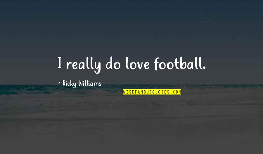Latrisha Kent Quotes By Ricky Williams: I really do love football. Latrisha Kent Quotes By Ricky Williams: I really do love football.